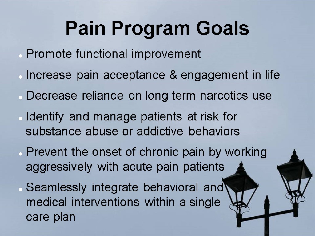 Pain Program Goals Promote functional improvement Increase pain acceptance & engagement in life Decrease